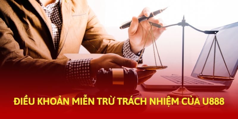 Điều khoản miễn trừ trách nhiệm của nhà cái uy tín hàng đầu U888