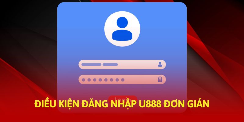 Điều kiện đăng nhập U888 đơn giản