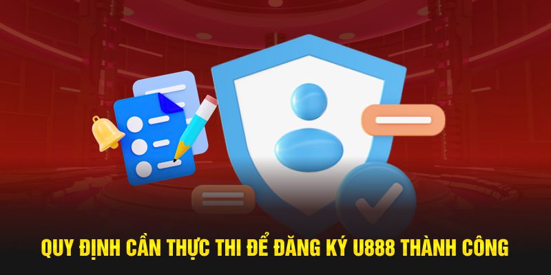 Quy định cần thực thi để đăng ký U888 thành công