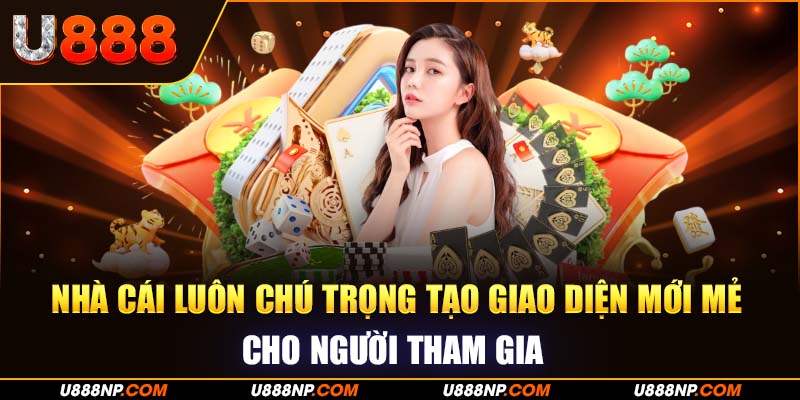 Nhà cái luôn chú trọng tạo giao diện mới mẻ cho người tham gia