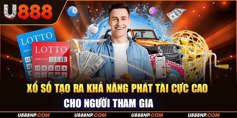 Xổ số tạo ra khả năng phát tài cực cao cho người tham gia