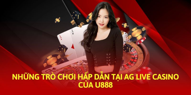Những trò chơi hấp dẫn tại AG Live Casino của U888